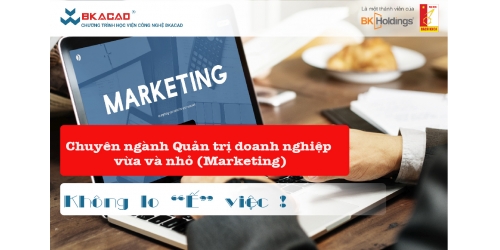 HỌC NGÀNH QUẢN TRỊ DOANH NGHIỆP VỪA VÀ NHỎ (MARKETING): KHÔNG BAO GIỜ “Ế” VIỆC