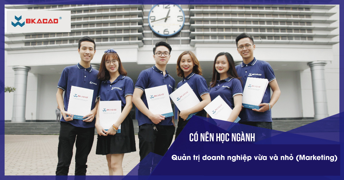 CÓ NÊN HỌC NGÀNH QUẢN TRỊ DOANH NGHIỆP VỪA VÀ NHỎ (MARKETING)?