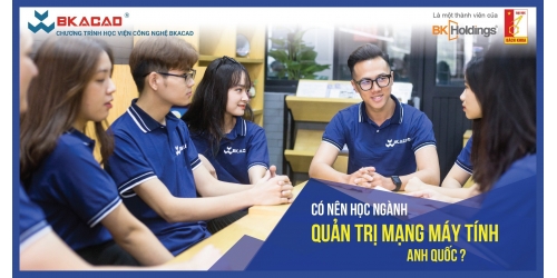 CÓ NÊN HỌC NGÀNH  “QUẢN TRỊ MẠNG (ANH QUỐC)