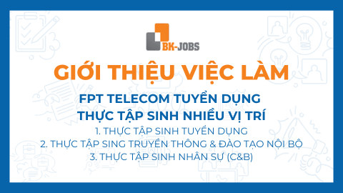 BK JOBS GIỚI THIỆU VIỆC LÀM: FPT TELECOM TUYỂN DỤNG THỰC TẬP SINH NHIỀU VỊ TRÍ