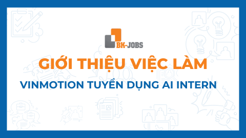 BK JOBS GIỚI THIỆU VIỆC LÀM: VINMOTION TUYỂN DỤNG AI INTERN