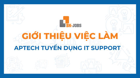 BK JOBS GIỚI THIỆU VIỆC LÀM: TRUNG TÂM ĐÀO TẠO LẬP TRÌNH VIÊN QUỐC TẾ APTECH TUYỂN DỤNG IT SUPPORT PART-TIME