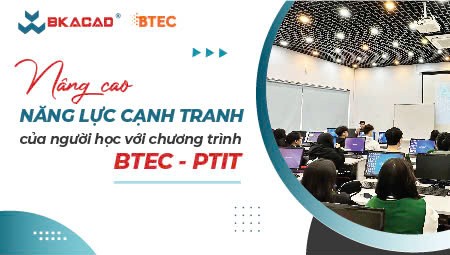NÂNG CAO NĂNG LỰC CẠNH TRANH CỦA NGƯỜI HỌC VỚI CHƯƠNG TRÌNH BTEC - PTIT
