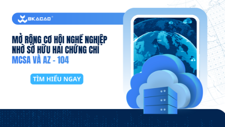 MỞ RỘNG CƠ HỘI NGHỀ NGHIỆP NHỜ SỞ HỮU HAI CHỨNG CHỈ MCSA VÀ AZ - 104
