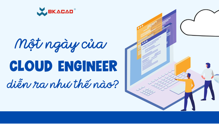 MỘT NGÀY CỦA CLOUD ENGINEER DIỄN RA NHƯ THẾ NÀO?