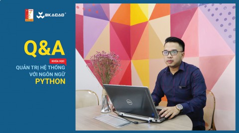 [BKACAD] Q&A | KHÓA HỌC QUẢN TRỊ HỆ THÔNG VỚI NGÔN NGỮ PYTHON